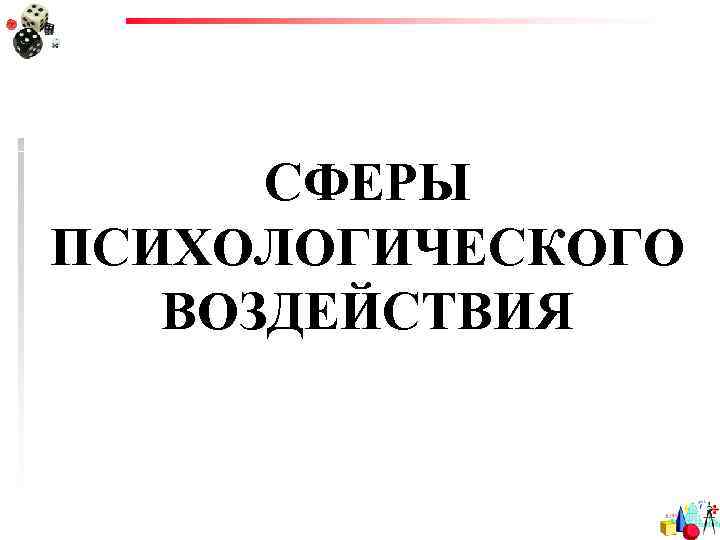  СФЕРЫ ПСИХОЛОГИЧЕСКОГО  ВОЗДЕЙСТВИЯ 