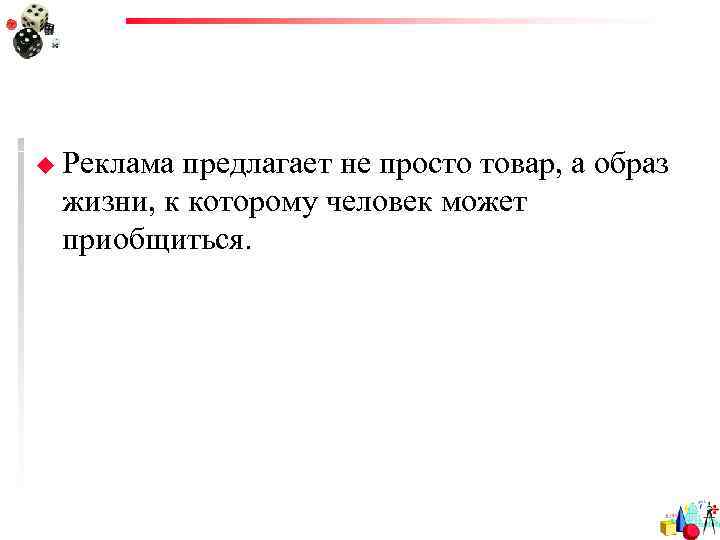 u Рекламапредлагает не просто товар, а образ жизни, к которому человек может приобщиться. 