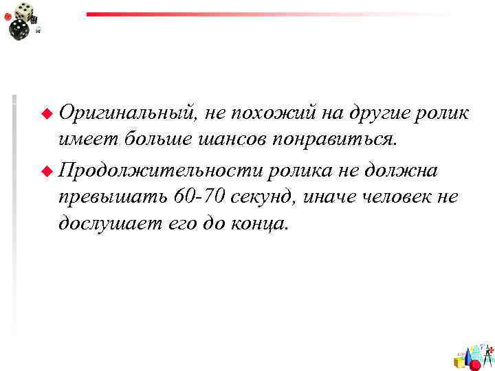 u Оригинальный, не похожий на другие ролик  имеет больше шансов понравиться. u Продолжительности