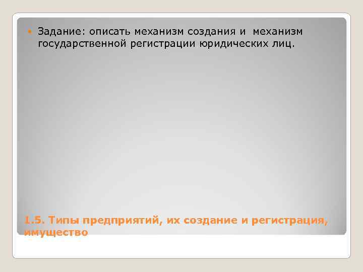   Задание: описать механизм создания и механизм государственной регистрации юридических лиц. 1. 5.