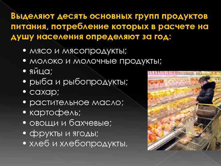Выделяют десять основных групп продуктов питания, потребление которых в расчете на душу населения определяют