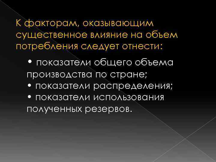 К факторам, оказывающим существенное влияние на объем потребления следует отнести:  • показатели общего