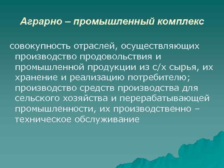  Аграрно – промышленный комплекс совокупность отраслей, осуществляющих производство продовольствия и промышленной продукции из