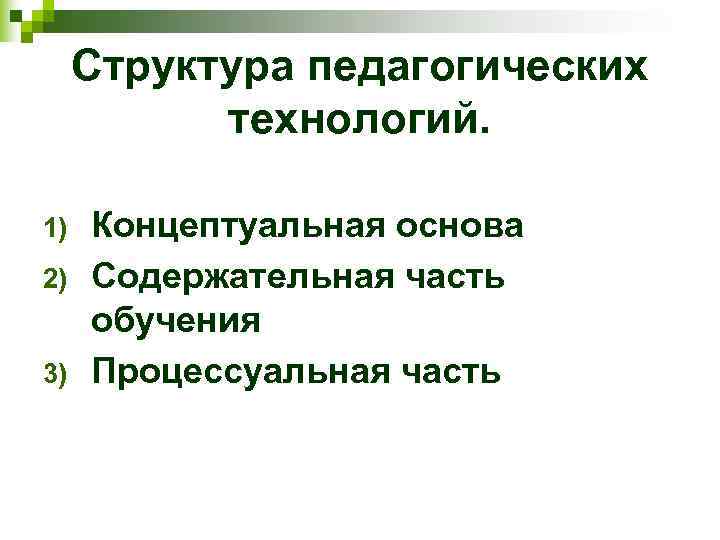 Структура педагогических  технологий.  1)  Концептуальная основа 2)  Содержательная часть