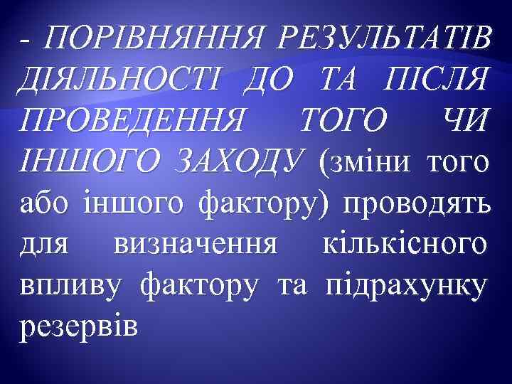 - ПОРІВНЯННЯ РЕЗУЛЬТАТІВ ДІЯЛЬНОСТІ ДО ТА ПІСЛЯ ПРОВЕДЕННЯ ТОГО ЧИ ІНШОГО ЗАХОДУ (зміни того