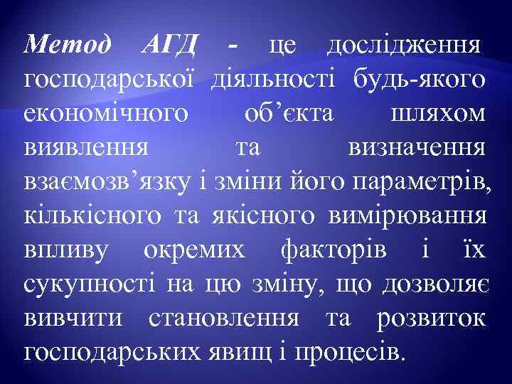 Метод АГД  - це дослідження господарської діяльності будь-якого економічного  об’єкта шляхом виявлення