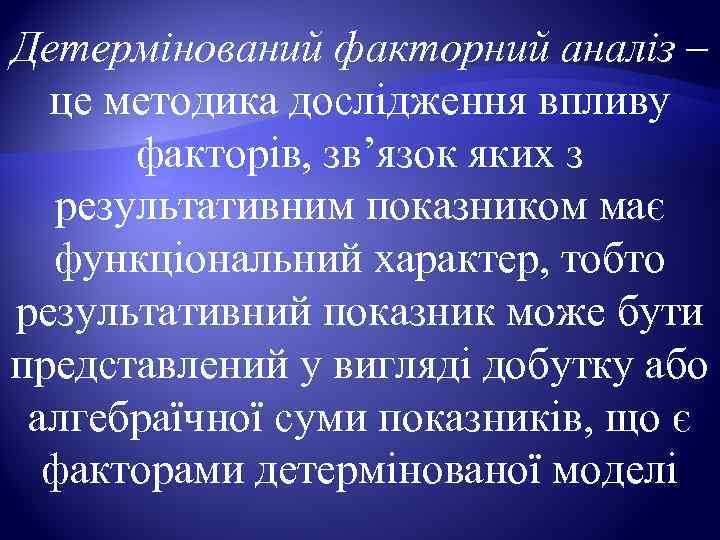 Детермінований факторний аналіз –  це методика дослідження впливу  факторів, зв’язок яких з