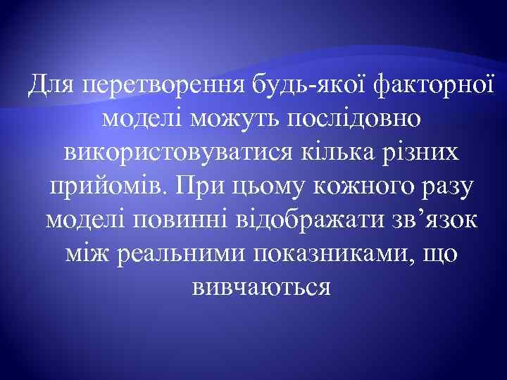 Для перетворення будь-якої факторної  моделі можуть послідовно  використовуватися кілька різних  прийомів.