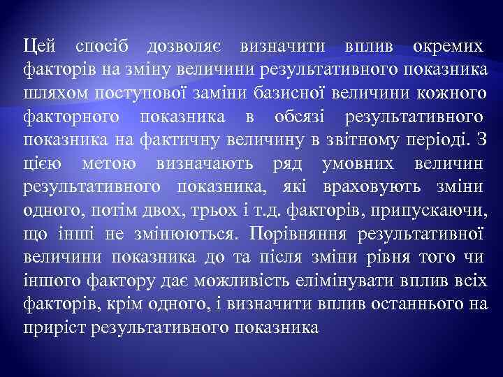 Цей спосіб дозволяє визначити вплив окремих факторів на зміну величини результативного показника шляхом поступової
