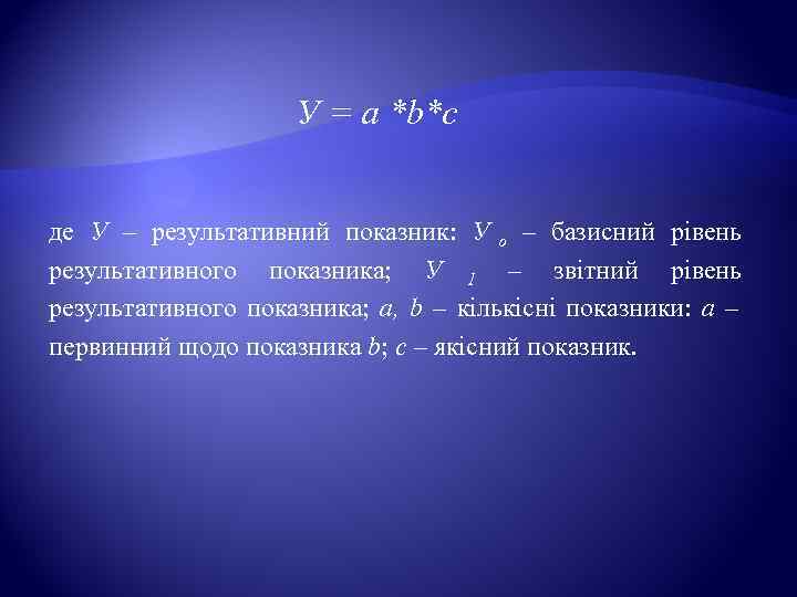      У = a *b*c де У – результативний показник: