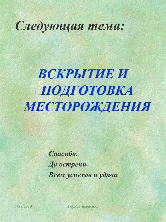 Следующая тема:   ВСКРЫТИЕ И  ПОДГОТОВКА МЕСТОРОЖДЕНИЯ    Спасибо. 