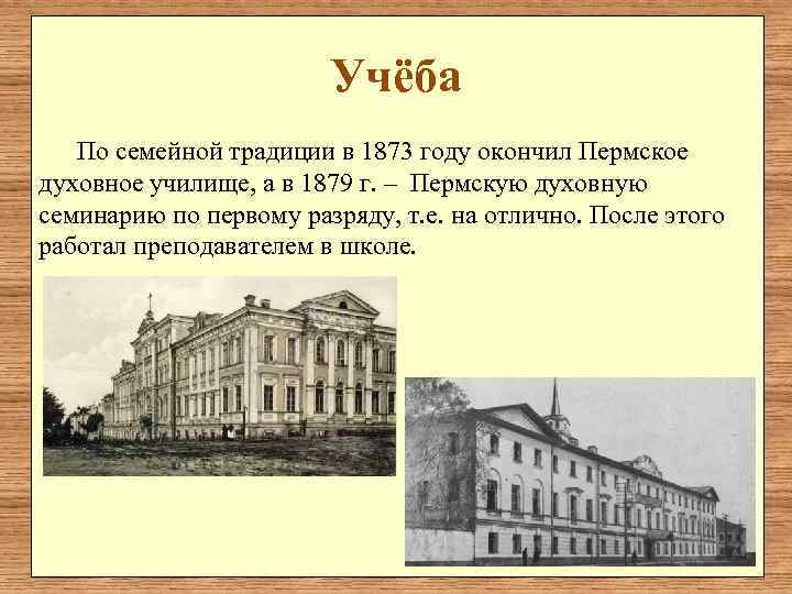     Учёба  По семейной традиции в 1873 году окончил Пермское