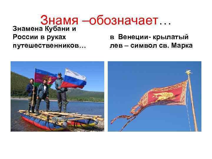 Знамя –обозначает… Знамена Кубани и России в руках в Венеции- крылатый путешественников… Знамя –обозначает… Знамена Кубани и России в руках в Венеции- крылатый путешественников…