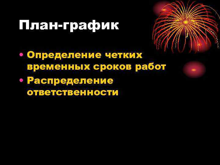 План-график  • Определение четких  временных сроков работ • Распределение  ответственности 