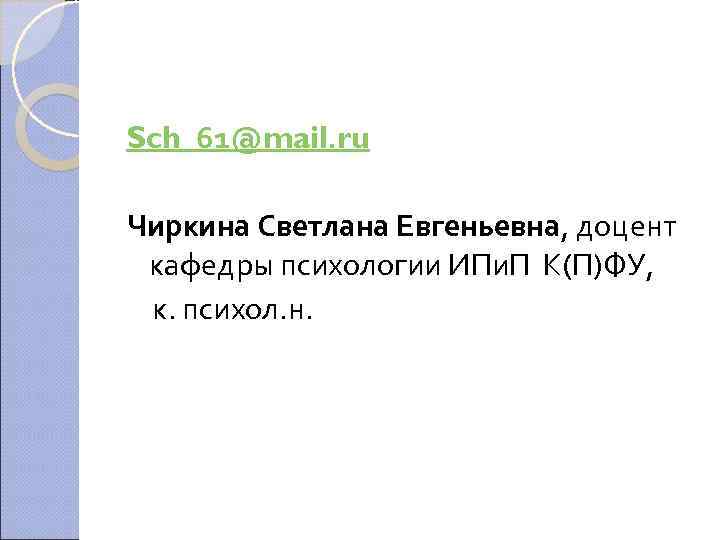 Sch_61@mail. ru Чиркина Светлана Евгеньевна, доцент кафедры психологии ИПи. П К(П)ФУ,  к. психол.