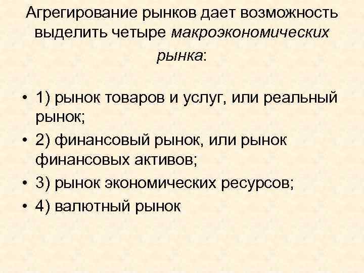 Агрегирование рынков дает возможность  выделить четыре макроэкономических    рынка: • 1)