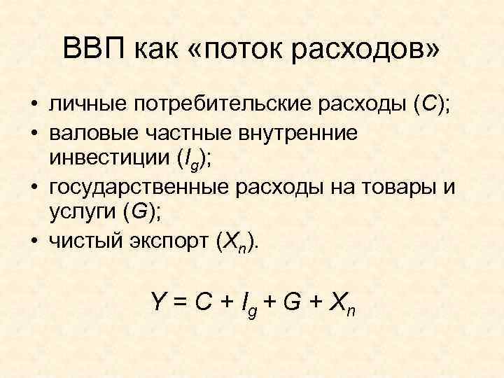  ВВП как «поток расходов»  • личные потребительские расходы (С);  • валовые
