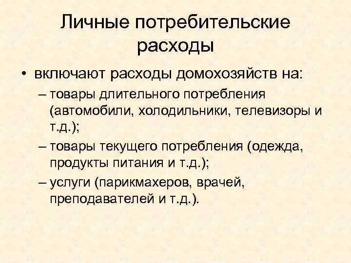  Личные потребительские   расходы • включают расходы домохозяйств на:  – товары