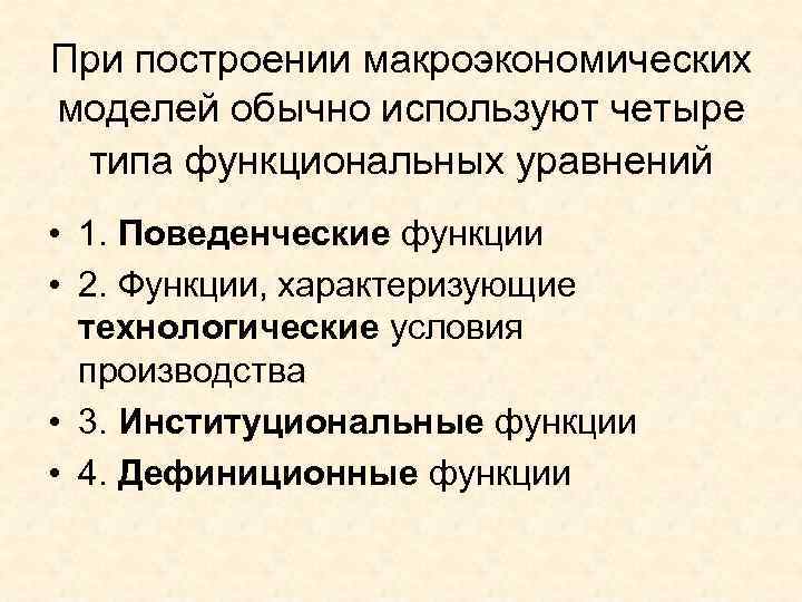 При построении макроэкономических моделей обычно используют четыре  типа функциональных уравнений  • 1.