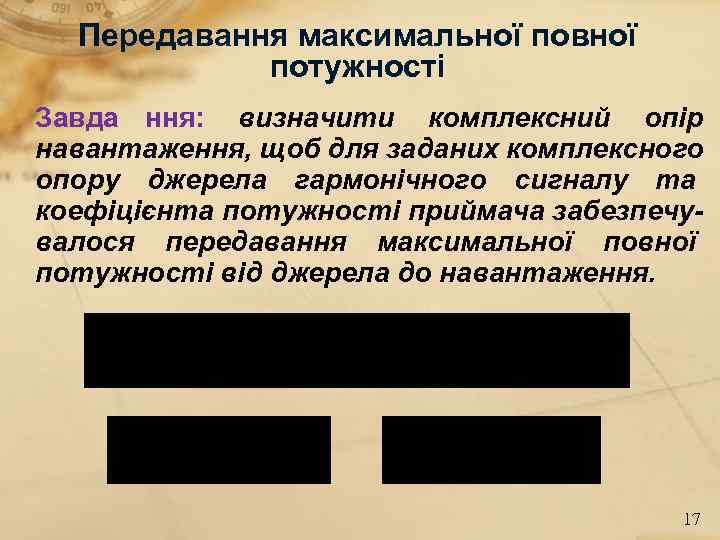  Передавання максимальної повної   потужності Завда ння: визначити комплексний опір навантаження, щоб