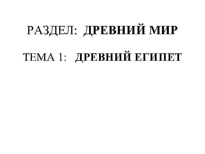 РАЗДЕЛ: ДРЕВНИЙ МИР ТЕМА 1: ДРЕВНИЙ ЕГИПЕТ 