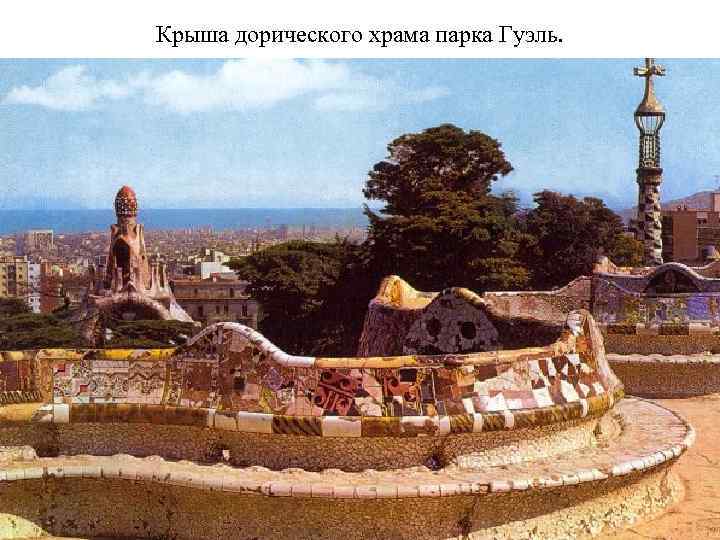 Крыша дорического храма парка Гуэль. 