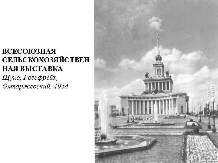ВСЕСОЮЗНАЯ СЕЛЬСКОХОЗЯЙСТВЕН НАЯ ВЫСТАВКА Щуко, Гельфрейх, Олтаржевский, 1954 
