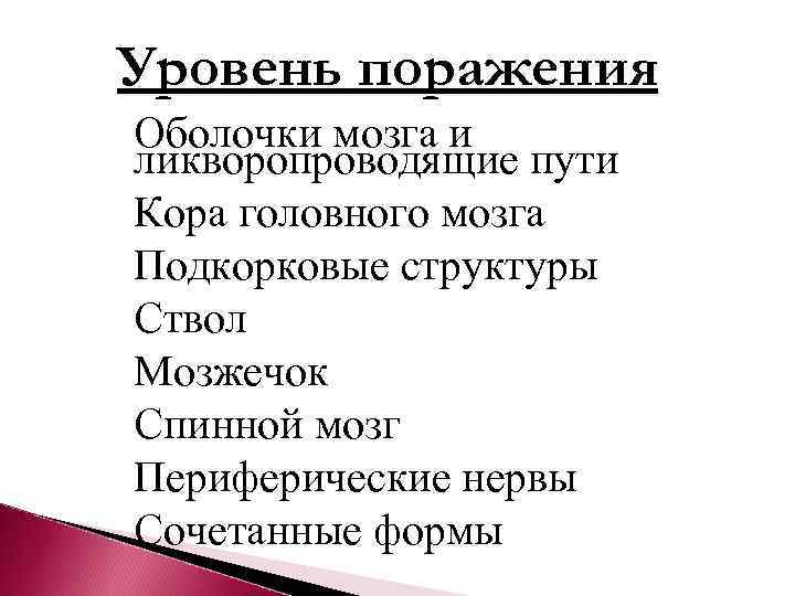 Уровень поражения Оболочки мозга и ликворопроводящие пути Кора головного мозга Подкорковые структуры Ствол Мозжечок