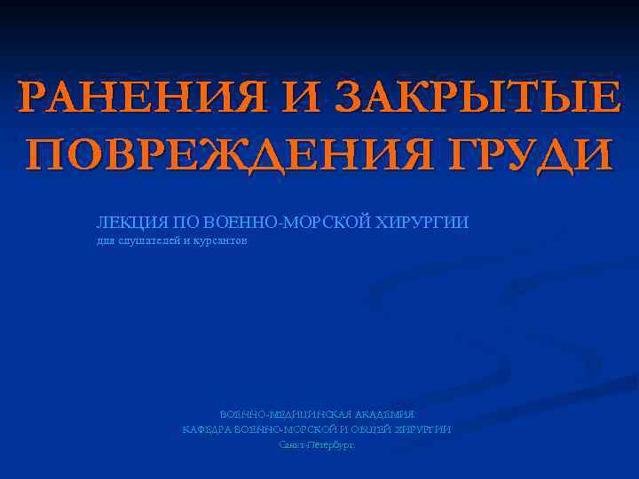 РАНЕНИЯ И ЗАКРЫТЫЕ ПОВРЕЖДЕНИЯ ГРУДИ ЛЕКЦИЯ ПО ВОЕННО-МОРСКОЙ ХИРУРГИИ для слушателей и курсантов ВОЕННО-МЕДИЦИНСКАЯ