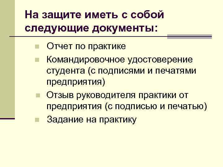 На защите иметь с собой следующие документы:  n  Отчет по практике n