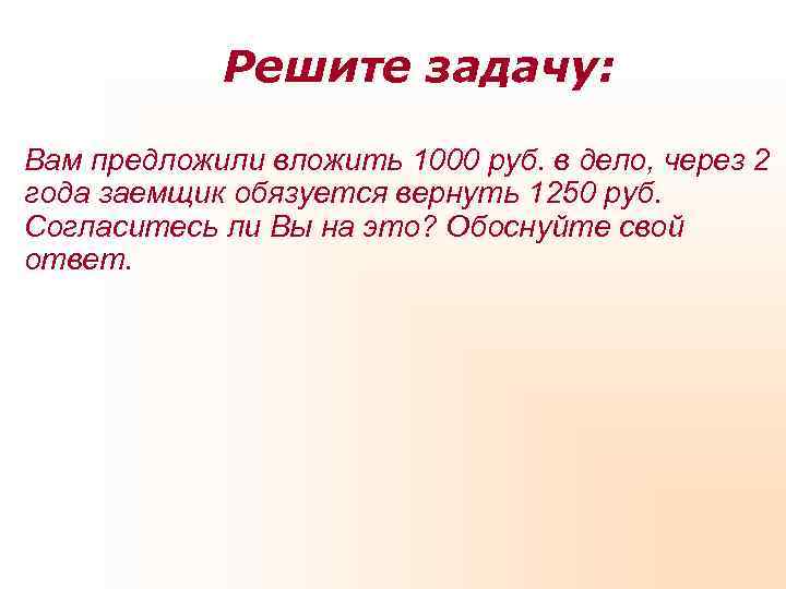 Решите задачу: Вам предложили вложить 1000 руб. в дело, через 2 Решите задачу: Вам предложили вложить 1000 руб. в дело, через 2