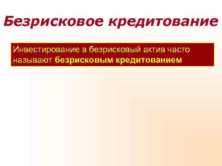Безрисковое кредитование Инвестирование в безрисковый актив часто называют безрисковым кредитованием 
