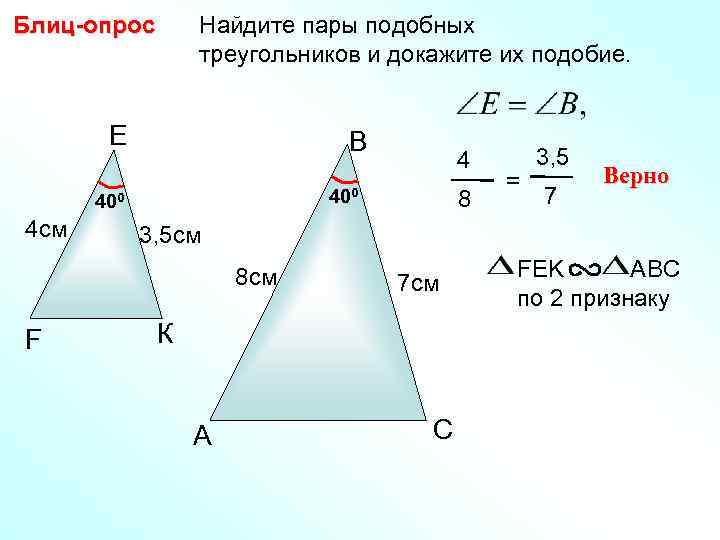 Блиц-опрос  Найдите пары подобных   треугольников и докажите их подобие.  Е