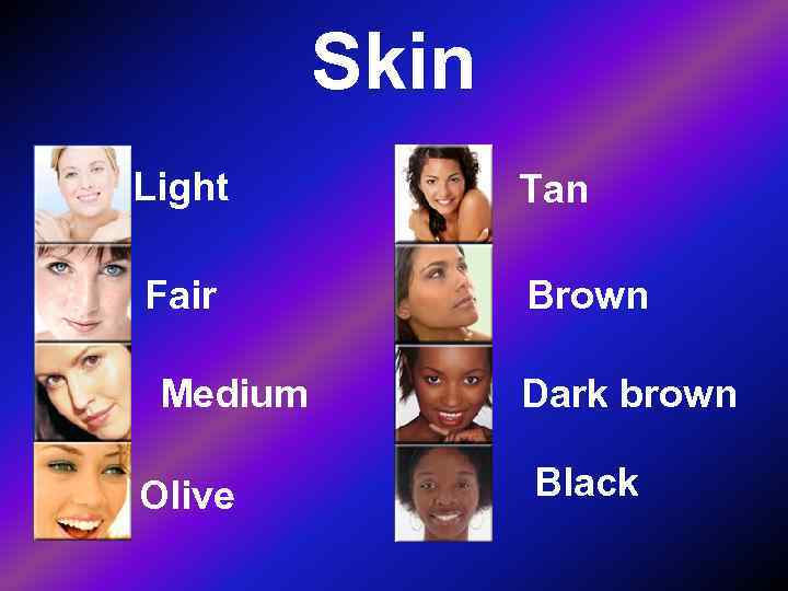    Skin Light  Tan Fair   Brown  Medium 