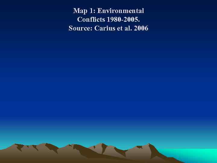  Map 1: Environmental  Conflicts 1980 -2005. Source: Carius et al. 2006 