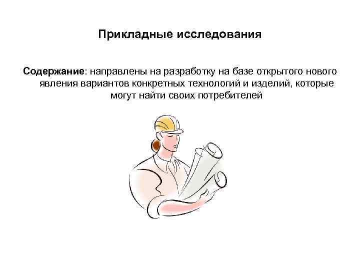 Прикладные исследования Содержание: направлены на разработку на базе открытого нового Прикладные исследования Содержание: направлены на разработку на базе открытого нового