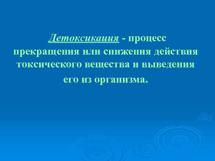   Детоксикация  процесс прекращения или снижения действия  токсического вещества и выведения
