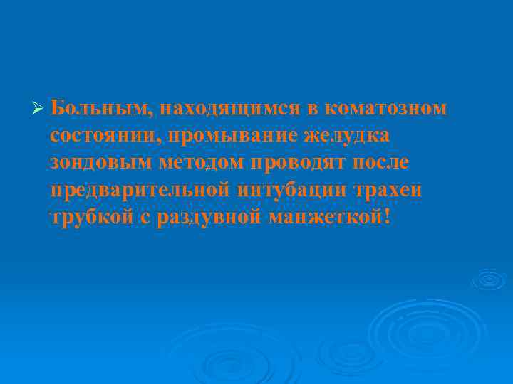 Ø Больным, находящимся в коматозном  состоянии, промывание желудка  зондовым методом проводят после