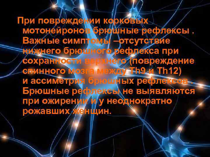  При повреждении корковых  мотонейронов брюшные рефлексы. Важные симптомы –отсутствие  нижнего брюшного