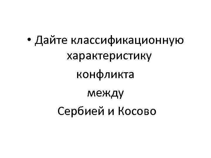  • Дайте классификационную  характеристику   конфликта  между Сербией и Косово