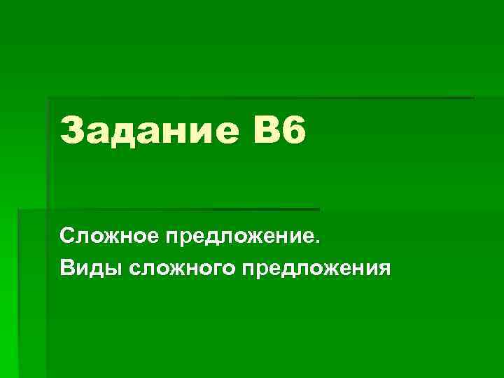 Задание В 6 Сложное предложение. Виды сложного предложения Задание В 6 Сложное предложение. Виды сложного предложения