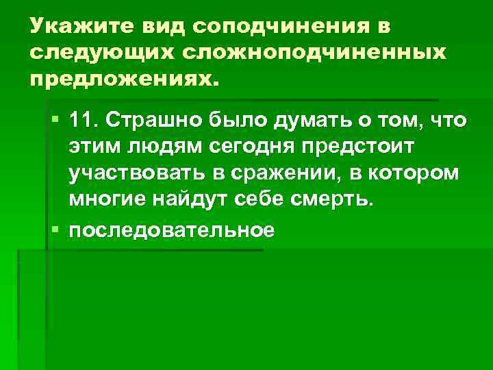 Укажите вид соподчинения в следующих сложноподчиненных предложениях. § 11. Страшно было думать о Укажите вид соподчинения в следующих сложноподчиненных предложениях. § 11. Страшно было думать о