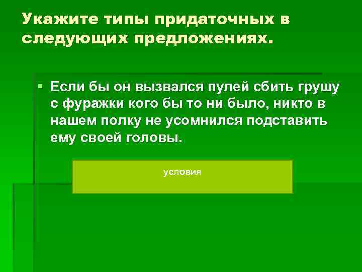 Укажите типы придаточных в следующих предложениях. § Если бы он вызвался пулей сбить Укажите типы придаточных в следующих предложениях. § Если бы он вызвался пулей сбить