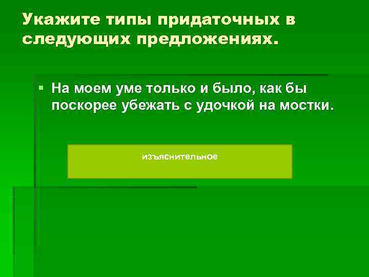 Укажите типы придаточных в следующих предложениях. § На моем уме только и было, Укажите типы придаточных в следующих предложениях. § На моем уме только и было,