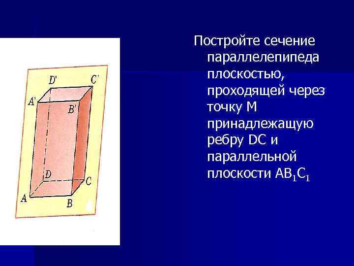 Постройте сечение  параллелепипеда  плоскостью,  проходящей через  точку M  принадлежащую