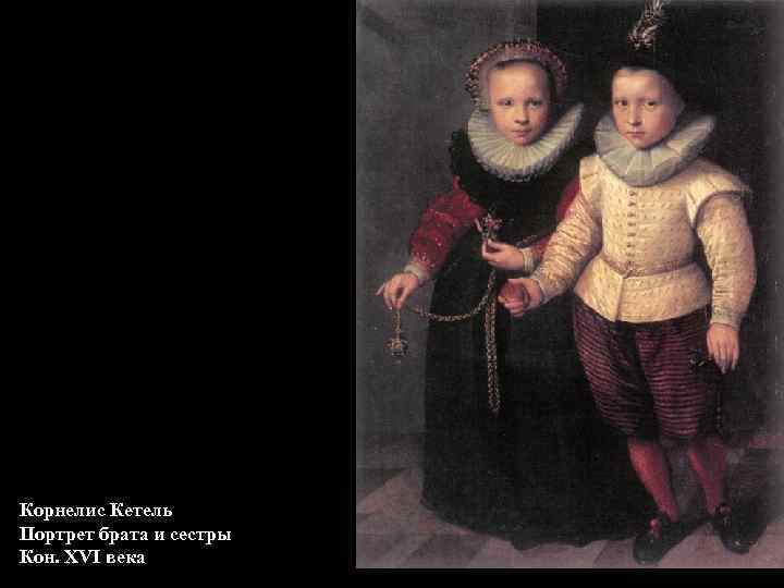 Корнелис Кетель Портрет брата и сестры Кон. XVI века 