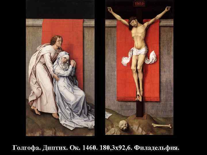 Голгофа. Диптих. Ок. 1460. 180, 3 х92, 6. Филадельфия. 