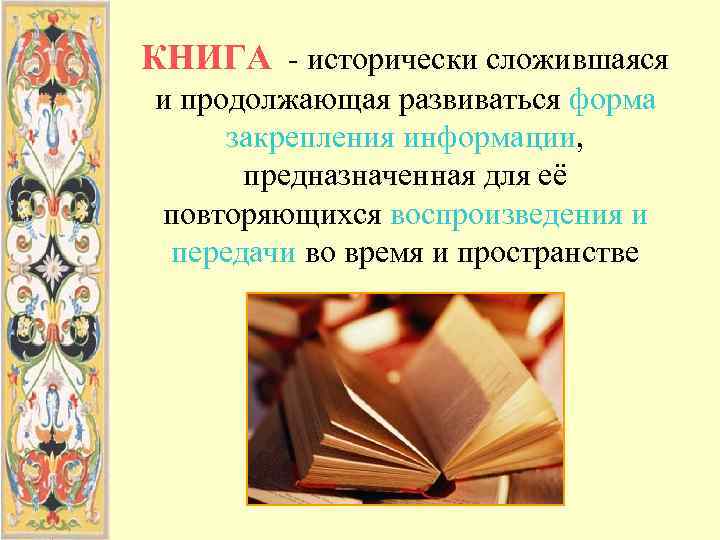 КНИГА - исторически сложившаяся и продолжающая развиваться форма закрепления информации,  предназначенная для её