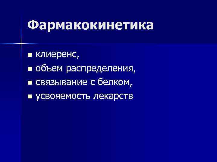 Фармакокинетика n клиеренс, n объем распределения,  n связывание с белком,  n усвояемость