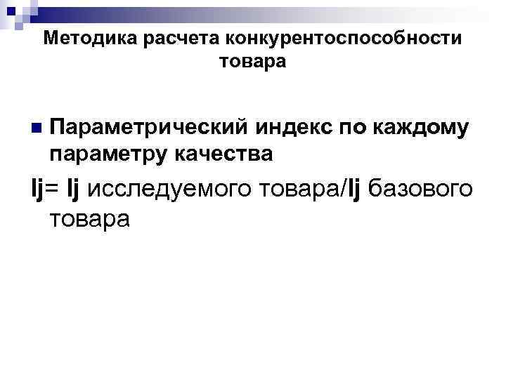  Методика расчета конкурентоспособности   товара  n  Параметрический индекс по каждому